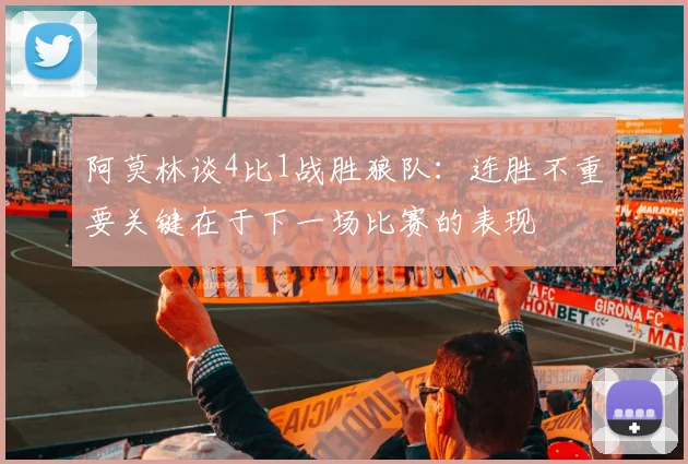 阿莫林谈4比1战胜狼队：连胜不重要关键在于下一场比赛的表现