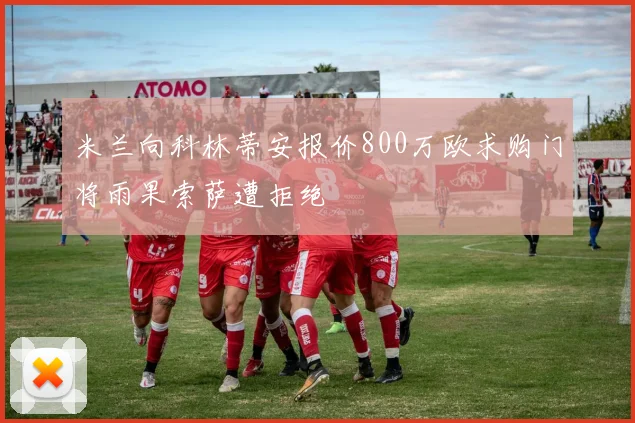 米兰向科林蒂安报价800万欧求购门将雨果索萨遭拒绝